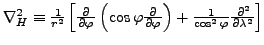 $ \nabla_H^2 \equiv
\frac{1}{r^2}
\left[ \DP{}{\varphi} \left( \cos \varphi \DP{}{\varphi} \right)
+ \frac{1}{\cos^2 \varphi} \DP[2]{}{\lambda}
\right]
$