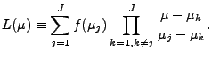 $\displaystyle L(\mu) \equiv \sum_{j=1}^{J} f(\mu_j) \prod_{k=1,k \neq j}^{J} \frac{ \mu-\mu_k}{\mu_j-\mu_k} .$