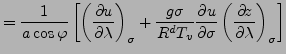 $\displaystyle = \frac{1}{a \cos \varphi} \left[ \DP[][\sigma]{u}{\lambda} + \frac{g \sigma}{R^d T_v} \DP{u}{\sigma} \DP[][\sigma]{z}{\lambda} \right]$