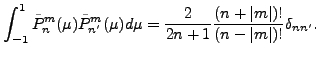 $\displaystyle \int_{-1}^1 \tilde{P}_n^m(\mu) \tilde{P}_{n'}^m (\mu) d \mu = \frac{2}{2n+1} \frac{(n+\vert m\vert)!}{(n-\vert m\vert)!} \delta_{nn'} .$