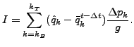 $\displaystyle I = \sum_{k=k_B}^{k_T} ( \hat{q}_k - \bar{q}_k^{t-\Delta t} ) \frac{\Delta p_k}{g} .$