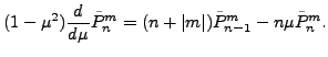 $\displaystyle (1-\mu^2) \DD{}{\mu}\tilde{P}_{n}^{m} = (n+\vert m\vert) \tilde{P}_{n-1}^m - n \mu \tilde{P}_n^m .$