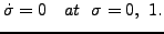 $\displaystyle \dot{\sigma} = 0 \ \ \ at \ \ \sigma = 0, \ 1.$