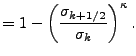 $\displaystyle = 1- \left( \frac{ \sigma_{k+1/2} } { \sigma_k } \right)^{\kappa} .$