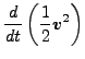 $\displaystyle \DD{}{t} \left( \frac{1}{2} \Dvect{v}^2 \right)$