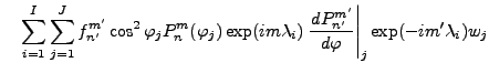 $\displaystyle \quad \sum_{i=1}^I \sum_{j=1}^J f_{n'}^{m'} \cos^2\varphi_j P_{n}...
...mbda_i) \left. \DD{P_{n'}^{m'}}{\varphi}\right\vert _j \exp(-im' \lambda_i) w_j$