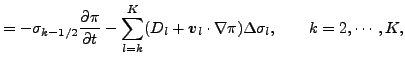 $\displaystyle = - \sigma_{k-1/2} \DP{\pi}{t} - \sum_{l=k}^{K} ( D_l + \Dvect{v}_l \cdot \nabla \pi ) \Delta \sigma_l, \qquad k = 2, \cdots, K,$