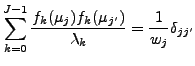 $\displaystyle \sum_{k=0}^{J-1} \frac{f_k (\mu_j) f_k (\mu_{j'}) }{\lambda_k} = \frac{1}{w_j} \delta_{jj'}$