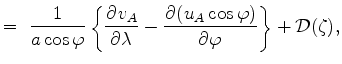 $\displaystyle = \ \Dinv{a \cos \varphi} \left\{ \DP{v_A}{\lambda} - \DP{(u_A \cos \varphi)}{\varphi} \right\} + {\cal D}(\zeta),$