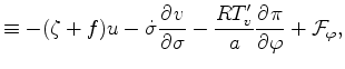 $\displaystyle \equiv - ( \zeta + f ) u - \dot{\sigma} \DP{v}{\sigma} - \frac{R T_v^{\prime}}{a} \DP{\pi}{\varphi} + {\cal F}_{\varphi},$