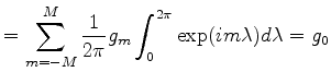 $\displaystyle = \sum_{m=-M}^{M} \frac{1}{2\pi} g_m \int_0^{2\pi} \exp(i m \lambda) d \lambda =g_0$
