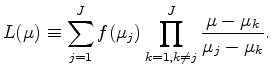 $\displaystyle L(\mu) \equiv \sum_{j=1}^{J} f(\mu_j) \prod_{k=1,k \neq j}^{J} \frac{ \mu-\mu_k}{\mu_j-\mu_k} .$