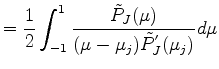 $\displaystyle = \frac{1}{2} \int_{-1}^1 \frac{\tilde{P}_J(\mu)} {(\mu-\mu_j) \tilde{P}^{'}_J(\mu_j)} d \mu$