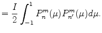 $\displaystyle = \frac{I}{2} \int_{-1}^1 P_n^m (\mu) P_{n'}^{m} (\mu) d\mu .$