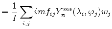 $\displaystyle = \frac{1}{I} \sum_{i,j} im f_{ij} Y_n^{m*} (\lambda_i, \varphi_j) w_j$
