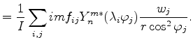 $\displaystyle = \frac{1}{I} \sum_{i,j} im f_{ij} Y_n^{m*} (\lambda_i \varphi_j) \frac{w_j}{r \cos^2 \varphi_j} .$