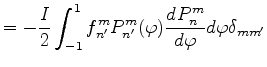 $\displaystyle = - \frac{I}{2} \int_{-1}^{1} f_{n'}^{m} P_{n'}^{m}(\varphi) \DD{P_n^m}{\varphi} d \varphi \delta_{m m'}$