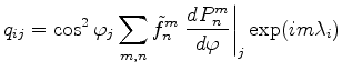 $\displaystyle q_{ij} = \cos^2\varphi_j \sum_{m,n} \tilde{f}_n^m \left. \DD{P_n^m}{\varphi} \right\vert _j \exp(im \lambda_i)$