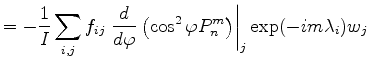 $\displaystyle = - \frac{1}{I} \sum_{i,j} f_{ij} \left. \DD{}{\varphi} \left( \cos^2\varphi P_n^m \right) \right\vert _j \exp(-im \lambda_i) w_j$