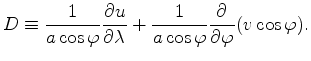 $\displaystyle D \equiv \frac{1}{a \cos \varphi} \DP{u}{\lambda} + \frac{1}{a \cos \varphi} \DP{}{\varphi} ( v \cos \varphi).$