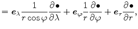 $\displaystyle = \Dvect{e}_{\lambda} \frac{1}{r \cos \varphi} \DP{\bullet}{\lamb...
...t{e}_{\varphi} \frac{1}{r} \DP{\bullet}{\varphi} + \Dvect{e}_r \DP{\bullet}{r},$