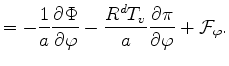 $\displaystyle = - \frac{1}{a} \DP{\Phi}{\varphi} - \frac{R^d T_v}{a} \DP{\pi}{\varphi} + {\cal F}_{\varphi}.$