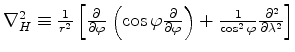 $ \nabla_H^2 \equiv
\frac{1}{r^2}
\left[ \DP{}{\varphi} \left( \cos \varphi \DP{}{\varphi} \right)
+ \frac{1}{\cos^2 \varphi} \DP[2]{}{\lambda}
\right]
$