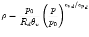 $\displaystyle \rho = \frac{p_{0}}{R_{d} \theta_{v}}
\left( \frac{p}{p_{0}}\right)^{{c_{v}}_{d}/{c_{p}}_{d}}$