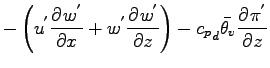 $\displaystyle - \left(
u^{'} \DP{w^{'}}{x}
+ w^{'} \DP{w^{'}}{z}
\right)
- {c_{p}}_{d} \bar{\theta_{v}} \DP{\pi^{'}}{z}$