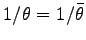 $1/\theta = 1/\bar{\theta}$