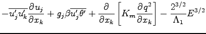 $\displaystyle - \overline{u^{\prime}_{j}u^{\prime}_{k}}\DP{u_{j}}{x_{k}}
+ g_{j...
..._{k}}\left[K_{m} \DP{q^{2}}{x_{k}}\right]
- \frac{2^{3/2}}{\Lambda _{1}}E^{3/2}$