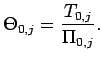 $\displaystyle \Theta _{0,j} = \frac{T_{0,j}}{\Pi _{0,j}}.$