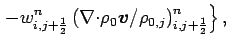 $\displaystyle \left.
- w_{i,j+\frac{1}{2}}^{n}
\left(\Ddiv \rho _{0}\Dvect{v}/\rho _{0,j}\right)
_{i,j+\frac{1}{2}}^{n}
\right\},$