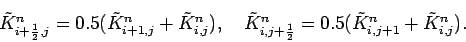 \begin{displaymath}
\tilde{K}_{i+\frac{1}{2},j}^{n}
= 0.5(\tilde{K}_{i+1,j}^{...
...{2}}^{n}
= 0.5(\tilde{K}_{i,j+1}^{n} +\tilde{K}_{i,j}^{n} ).
\end{displaymath}