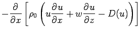 $\displaystyle - \DP{}{x}\left[ \rho _{0}\left
( u\DP{u}{x} + w\DP{u}{z} - D(u) \right) \right]$