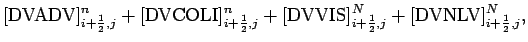 $\displaystyle [\mbox{DVADV}]_{i+\frac{1}{2},j}^{n}
+ [\mbox{DVCOLI}]_{i+\frac{1...
...
+ [\mbox{DVVIS}]_{i+\frac{1}{2},j}^{N}
+ [\mbox{DVNLV}]_{i+\frac{1}{2},j}^{N},$