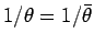 $1/\theta = 1/\bar{\theta}$