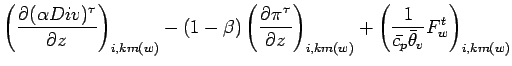 $\displaystyle \left( \DP{(\alpha Div)^{\tau}}{z} \right)_{i,km(w)}
- (1 - \beta...
...i,km(w)}
+ \left(\Dinv{\bar{c_{p}} \bar{\theta}_{v}} F_{w}^{t}\right)_{i,km(w)}$