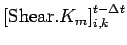 $\displaystyle \left[{\rm Shear}.K_m\right]_{i,k}^{t - \Delta t}$