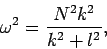 \begin{displaymath}
\omega ^{2} = \frac{N^{2}k^{2}}{k^{2}+l^{2}},
\end{displaymath}