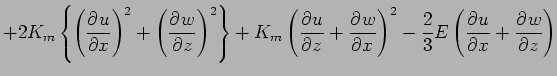 $\displaystyle + 2 K_{m} \left\{
\left( \DP{u}{x} \right)^{2}
+ \left( \DP{w}{z}...
...{z} + \DP{w}{x}\right)^{2}
- \frac{2}{3} E \left( \DP{u}{x} + \DP{w}{z} \right)$