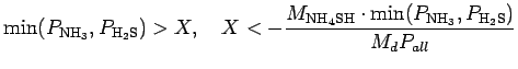 $\displaystyle {\rm min}(P_{\rm NH_{3}}, P_{\rm H_{2}S}) > X, \hspace{1em}
X < -...
...M_{\rm NH_4SH} \cdot {\rm min}(P_{\rm NH_{3}}, P_{\rm
H_{2}S})}{M_{d} P_{all} }$