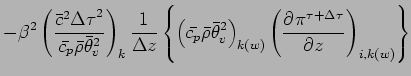 $\displaystyle - \beta^{2}
\left(
\frac{\bar{c}^{2}{\Delta \tau}^{2}}{\bar{c_{p}...
...right)_{k(w)}
\left(
\DP{\pi^{\tau + \Delta \tau}}{z}
\right)_{i,k(w)}
\right\}$