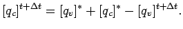 $\displaystyle [q_{c}]^{t + \Delta t} =
[q_{v}]^{*} + [q_{c}]^{*} - [q_{v}]^{t + \Delta t} .$