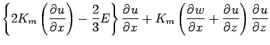 $\displaystyle \left\{
2 K_{m} \left(\DP{u}{x} \right)
- \frac{2}{3} E
\right\}
\DP{u}{x}
+
K_{m} \left( \DP{w}{x} + \DP{u}{z} \right)
\DP{u}{z}$