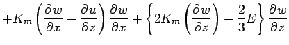 $\displaystyle +
K_{m} \left(\DP{w}{x} + \DP{u}{z}\right)
\DP{w}{x}
+
\left\{
2 K_{m} \left(\DP{w}{z} \right)
- \frac{2}{3} E
\right\}
\DP{w}{z}$