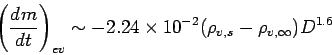 \begin{displaymath}
\left(\DD{m}{t}\right)_{ev} \sim
- 2.24\times 10^{-2}(\rho_{v,s}-\rho_{v,\infty})D^{1.6}
\end{displaymath}