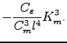 $\displaystyle - \frac{C_{\varepsilon}}{C_{m}^{3} {l}^{4}}
K_{m}^{3}.$