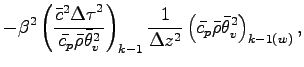 $\displaystyle - \beta^{2}
\left(
\frac{\bar{c}^{2}{\Delta \tau}^{2}}{\bar{c_{p}...
...lta z^{2}}
\left(
\bar{c_{p}} \bar{\rho} \bar{\theta}_{v}^{2}
\right)_{k-1(w)},$