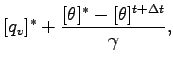 $\displaystyle [q_{v}]^{*} + \frac{[\theta]^{*} - [\theta]^{t + \Delta t}}{\gamma},$